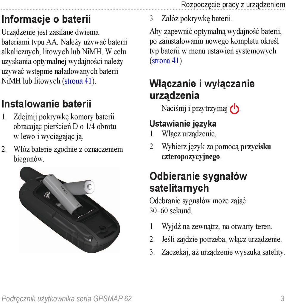 Zdejmij pokrywkę komory baterii obracając pierścień D o 1/4 obrotu w lewo i wyciągając ją. 2. Włóż baterie zgodnie z oznaczeniem biegunów. Rozpoczęcie pracy z urządzeniem 3. Załóż pokrywkę baterii.