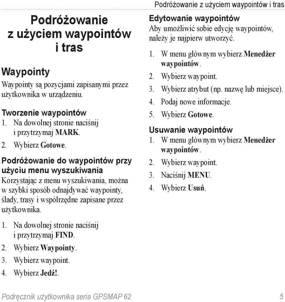 Podróżowanie do waypointów przy użyciu menu wyszukiwania Korzystając z menu wyszukiwania, można w szybki sposób odnajdywać waypointy, ślady, trasy i współrzędne zapisane przez użytkownika.