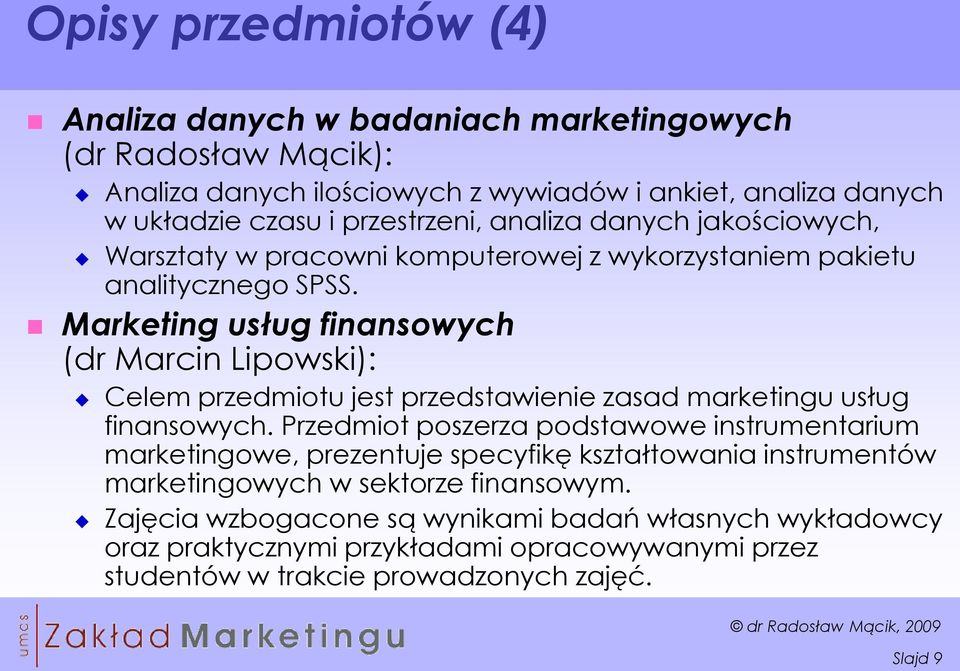 Marketing usług finansowych (dr Marcin Lipowski): Celem przedmiotu jest przedstawienie zasad marketingu usług finansowych.