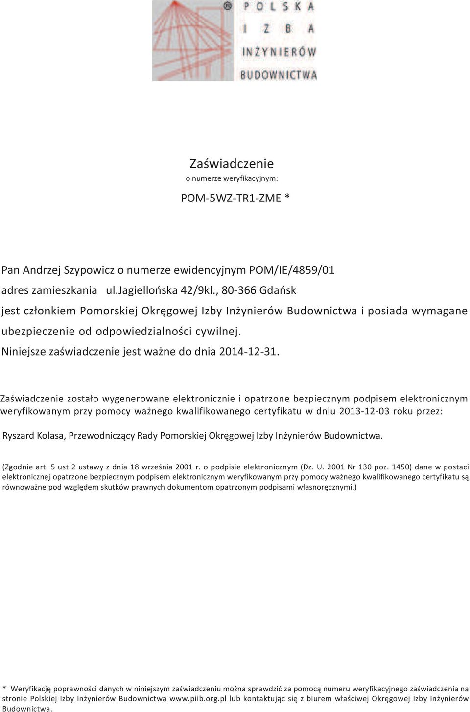 Zaświadczenie zostało wygenerowane elektronicznie i opatrzone bezpiecznym podpisem elektronicznym weryfikowanym przy pomocy ważnego kwalifikowanego certyfikatu w dniu 2013-12-03 roku przez: Ryszard