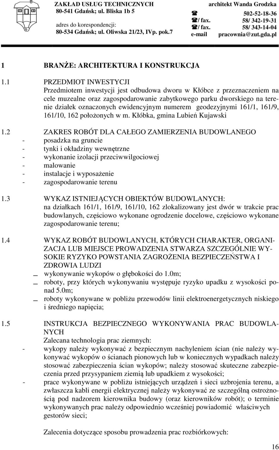 1 PRZEDMIOT INWESTYCJI Przedmiotem inwestycji jest odbudowa dworu w Kłóbce z przeznaczeniem na cele muzealne oraz zagospodarowanie zabytkowego parku dworskiego na terenie działek oznaczonych