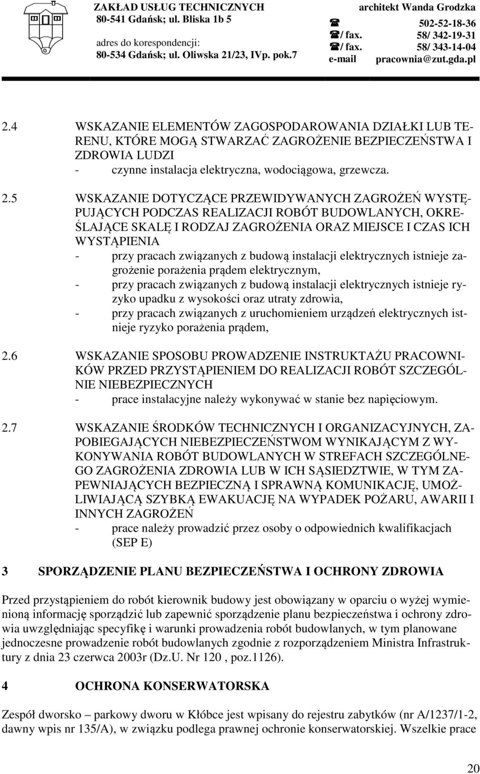 4 WSKAZANIE ELEMENTÓW ZAGOSPODAROWANIA DZIAŁKI LUB TE- RENU, KTÓRE MOGĄ STWARZAĆ ZAGROŻENIE BEZPIECZEŃSTWA I ZDROWIA LUDZI - czynne instalacja elektryczna, wodociągowa, grzewcza. 2.