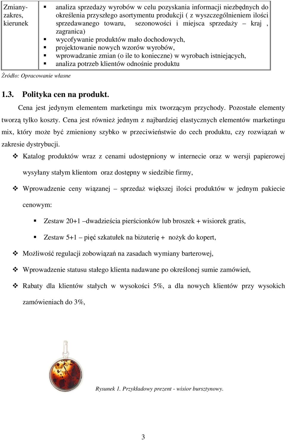 klientów odnośnie produktu 1.3. Polityka cen na produkt. Cena jest jedynym elementem marketingu mix tworzącym przychody. Pozostałe elementy tworzą tylko koszty.