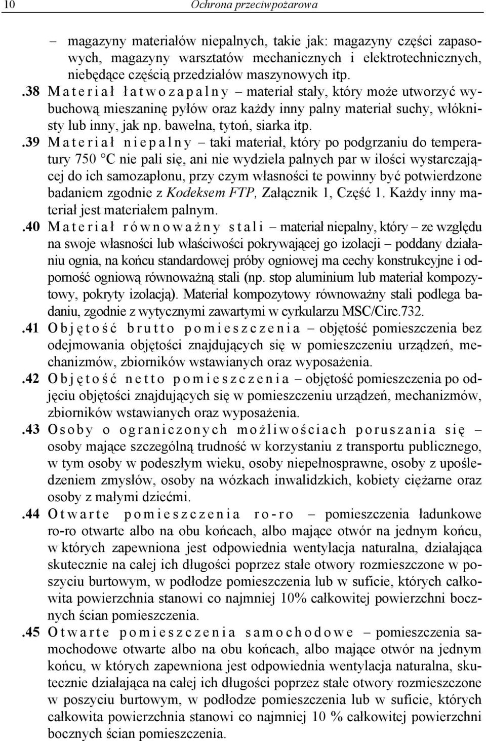 .39 Materiał niepalny taki materiał, który po podgrzaniu do temperatury 750 C nie pali się, ani nie wydziela palnych par w ilości wystarczającej do ich samozapłonu, przy czym własności te powinny być