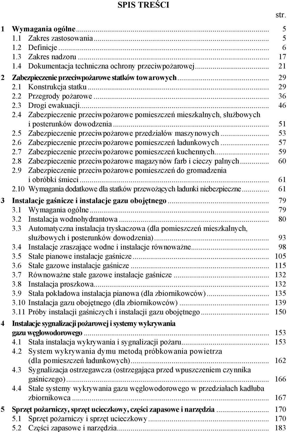 4 Zabezpieczenie przeciwpożarowe pomieszczeń mieszkalnych, służbowych i posterunków dowodzenia... 51 2.5 Zabezpieczenie przeciwpożarowe przedziałów maszynowych... 2.6 Zabezpieczenie przeciwpożarowe pomieszczeń ładunkowych.