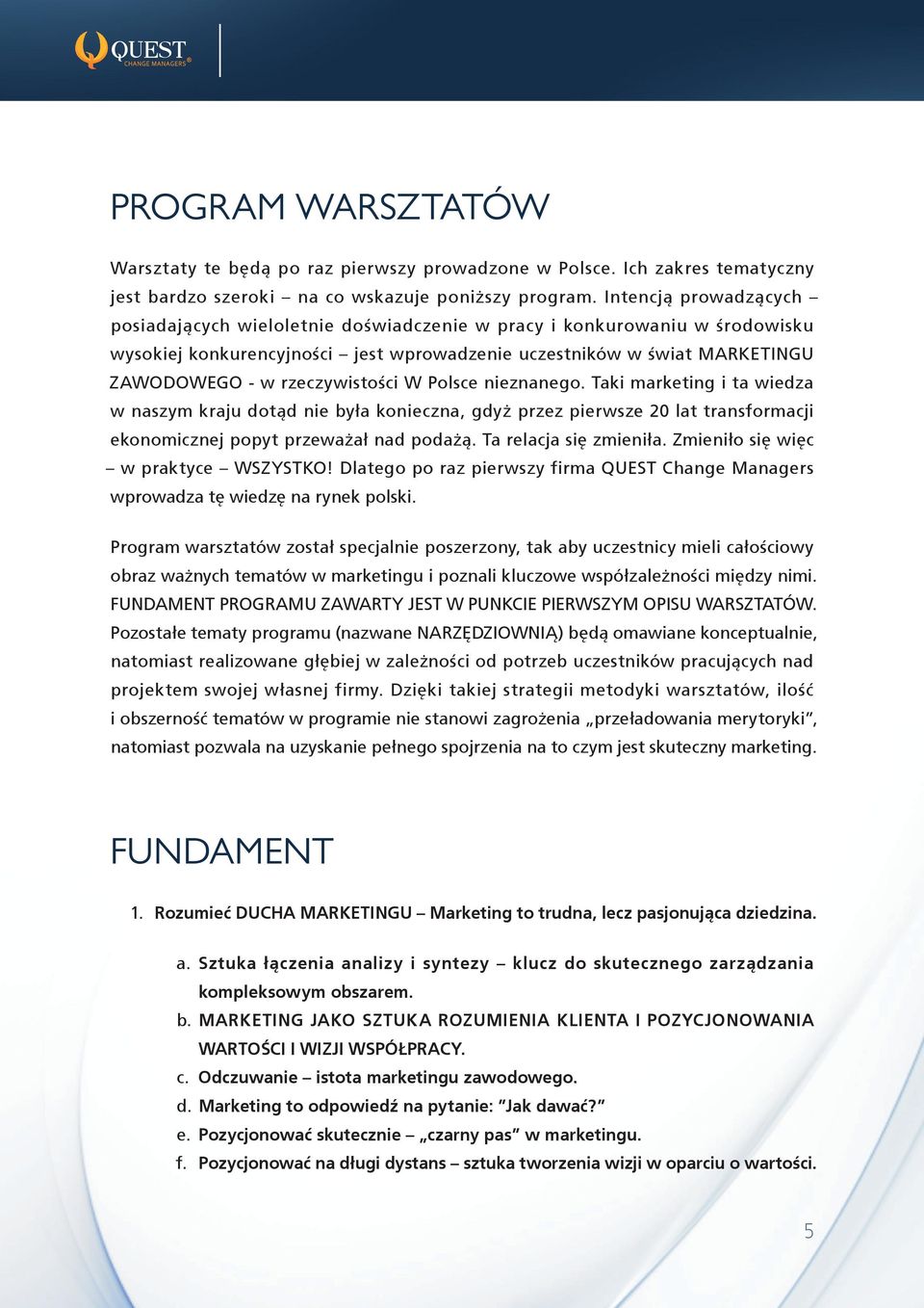 rzeczywistości W Polsce nieznanego. Taki marketing i ta wiedza w naszym kraju dotąd nie była konieczna, gdyż przez pierwsze 20 lat transformacji ekonomicznej popyt przeważał nad podażą.