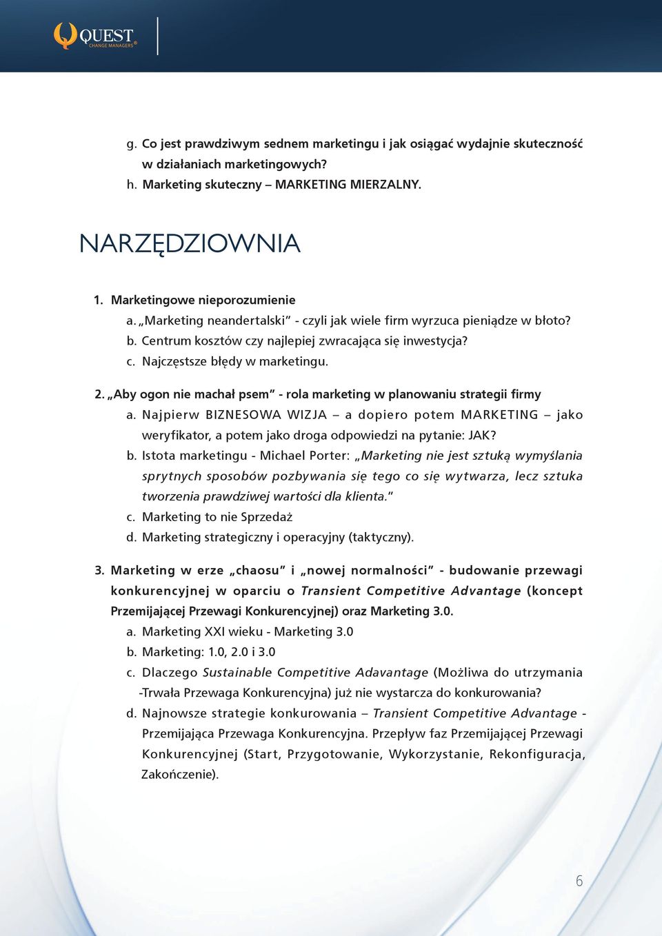 Aby ogon nie machał psem - rola marketing w planowaniu strategii firmy a. Najpierw BIZNESOWA WIZJA a dopiero potem MARKETING jako weryfikator, a potem jako droga odpowiedzi na pytanie: JAK? b.