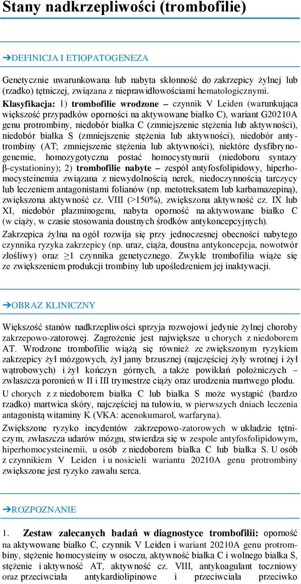 Klasyfikacja: 1) trombofilie wrodzone czynnik V Leiden (warunkująca większość przypadków oporności na aktywowane białko C), wariant G20210A genu protrombiny, niedobór białka C (zmniejszenie stężenia