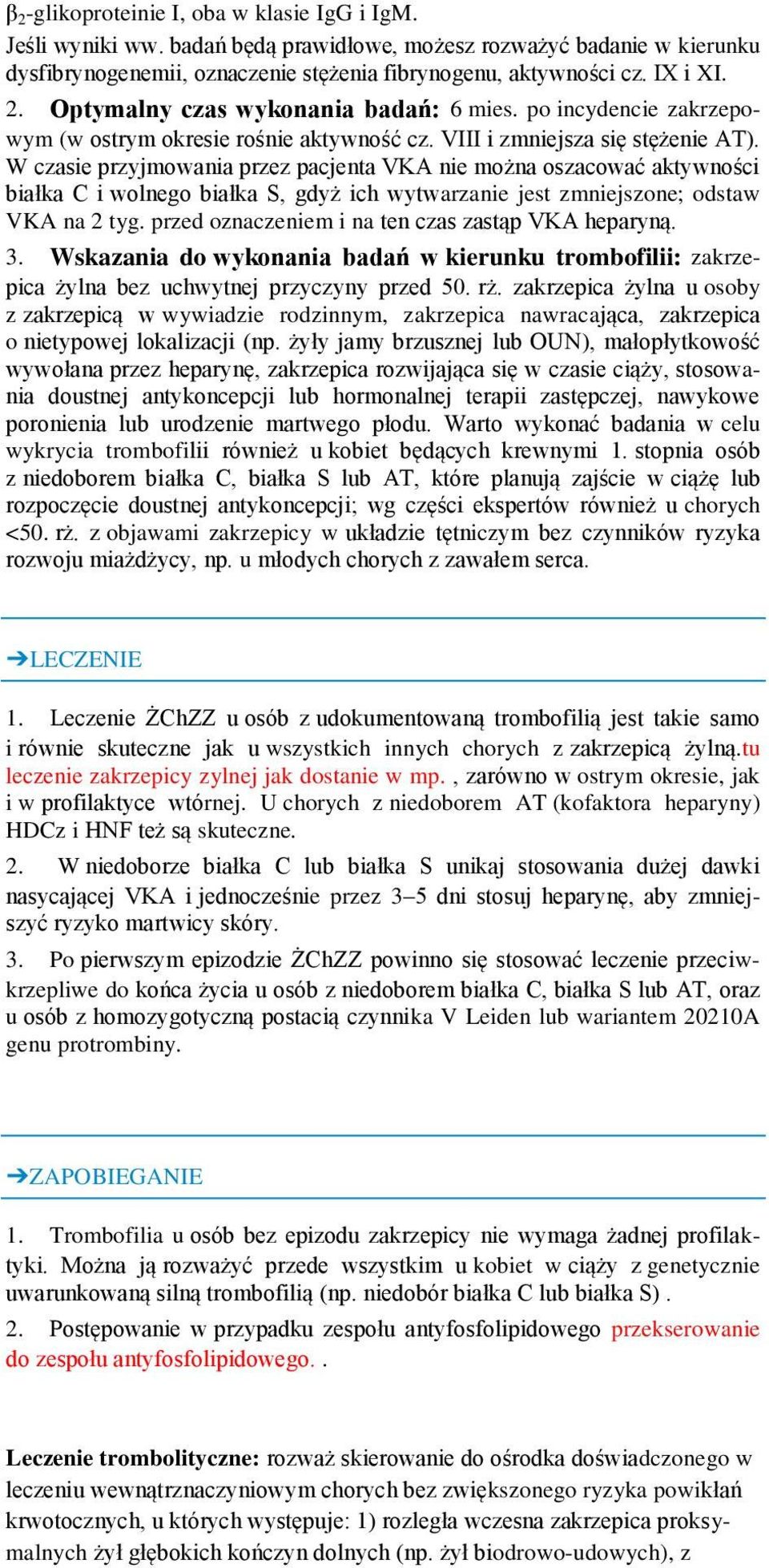 W czasie przyjmowania przez pacjenta VKA nie można oszacować aktywności białka C i wolnego białka S, gdyż ich wytwarzanie jest zmniejszone; odstaw VKA na 2 tyg.