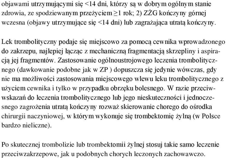Zastosowanie ogólnoustrojowego leczenia trombolitycznego (dawkowanie podobne jak w ZP ) dopuszcza się jedynie wówczas, gdy nie ma możliwości zastosowania miejscowego wlewu leku trombolitycznego z