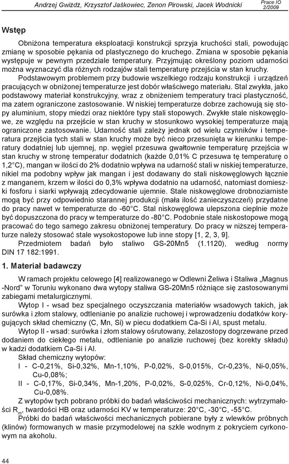 Przyjmując określony poziom udarności można wyznaczyć dla różnych rodzajów stali temperaturę przejścia w stan kruchy.