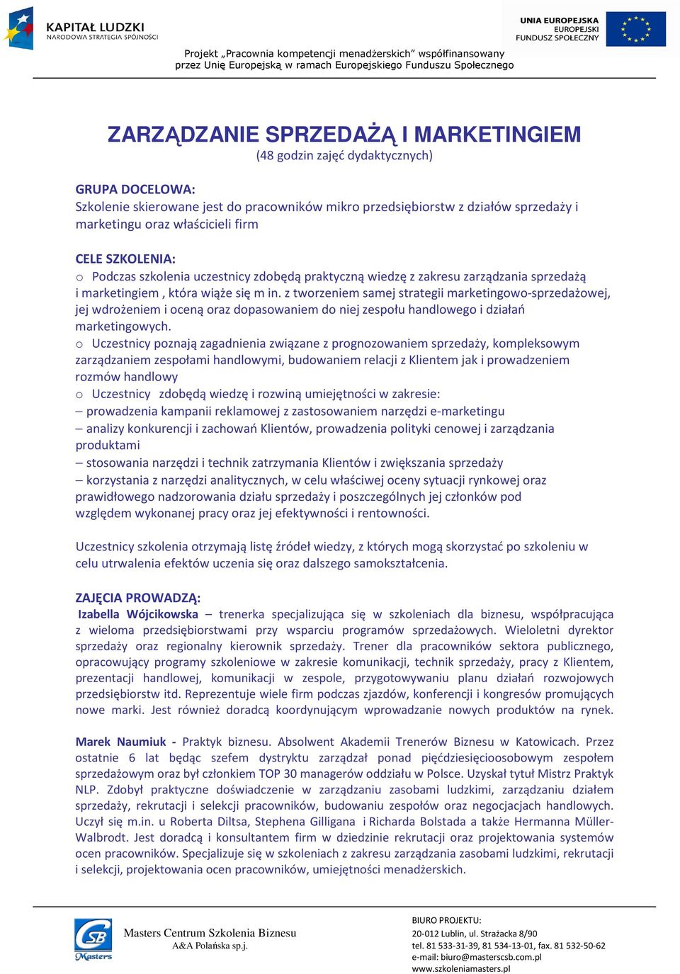 z tworzeniem samej strategii marketingowo-sprzedażowej, jej wdrożeniem i oceną oraz dopasowaniem do niej zespołu handlowego i działań marketingowych.