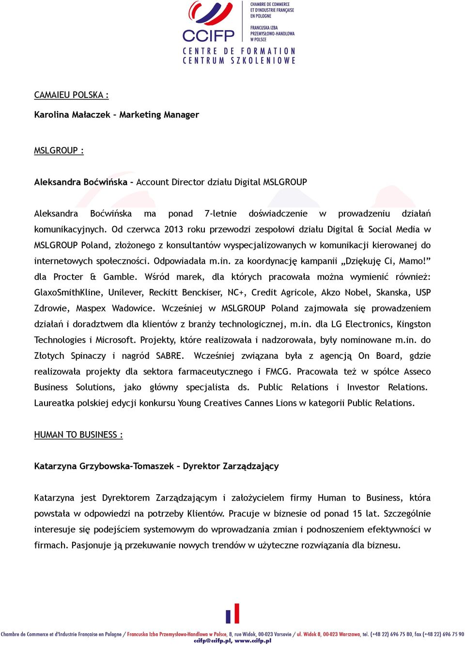 Od czerwca 2013 roku przewodzi zespołowi działu Digital & Social Media w MSLGROUP Poland, złożonego z konsultantów wyspecjalizowanych w komunikacji kierowanej do internetowych społeczności.
