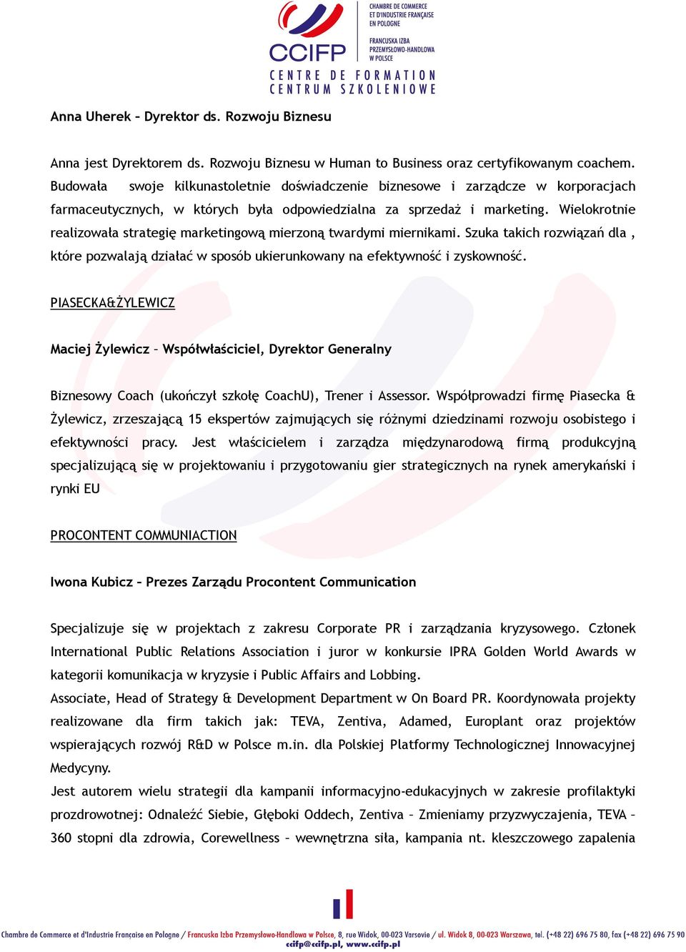 Wielokrotnie realizowała strategię marketingową mierzoną twardymi miernikami. Szuka takich rozwiązań dla, które pozwalają działać w sposób ukierunkowany na efektywność i zyskowność.