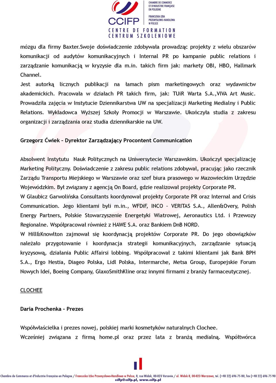 takich firm jak: markety OBI, HBO, Hallmark Channel. Jest autorką licznych publikacji na łamach pism marketingowych oraz wydawnictw akademickich.