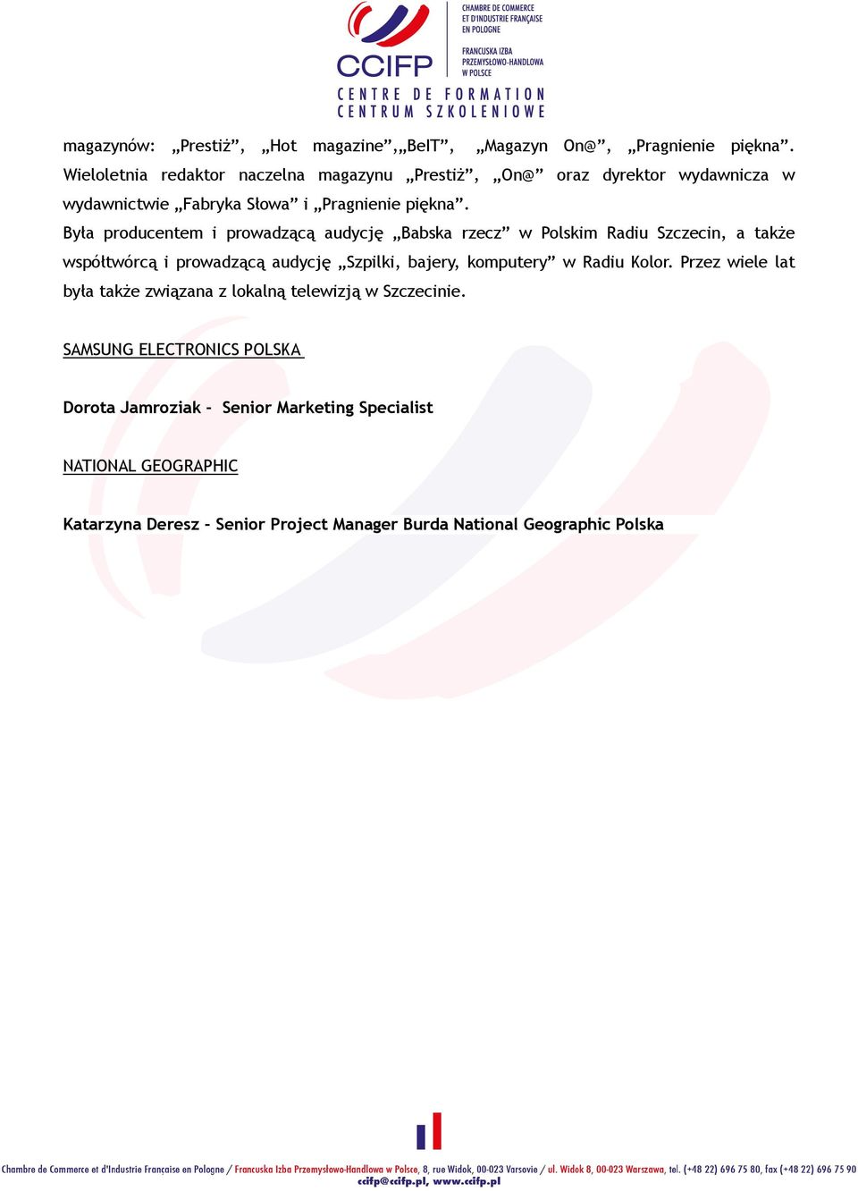 Była producentem i prowadzącą audycję Babska rzecz w Polskim Radiu Szczecin, a także współtwórcą i prowadzącą audycję Szpilki, bajery, komputery w