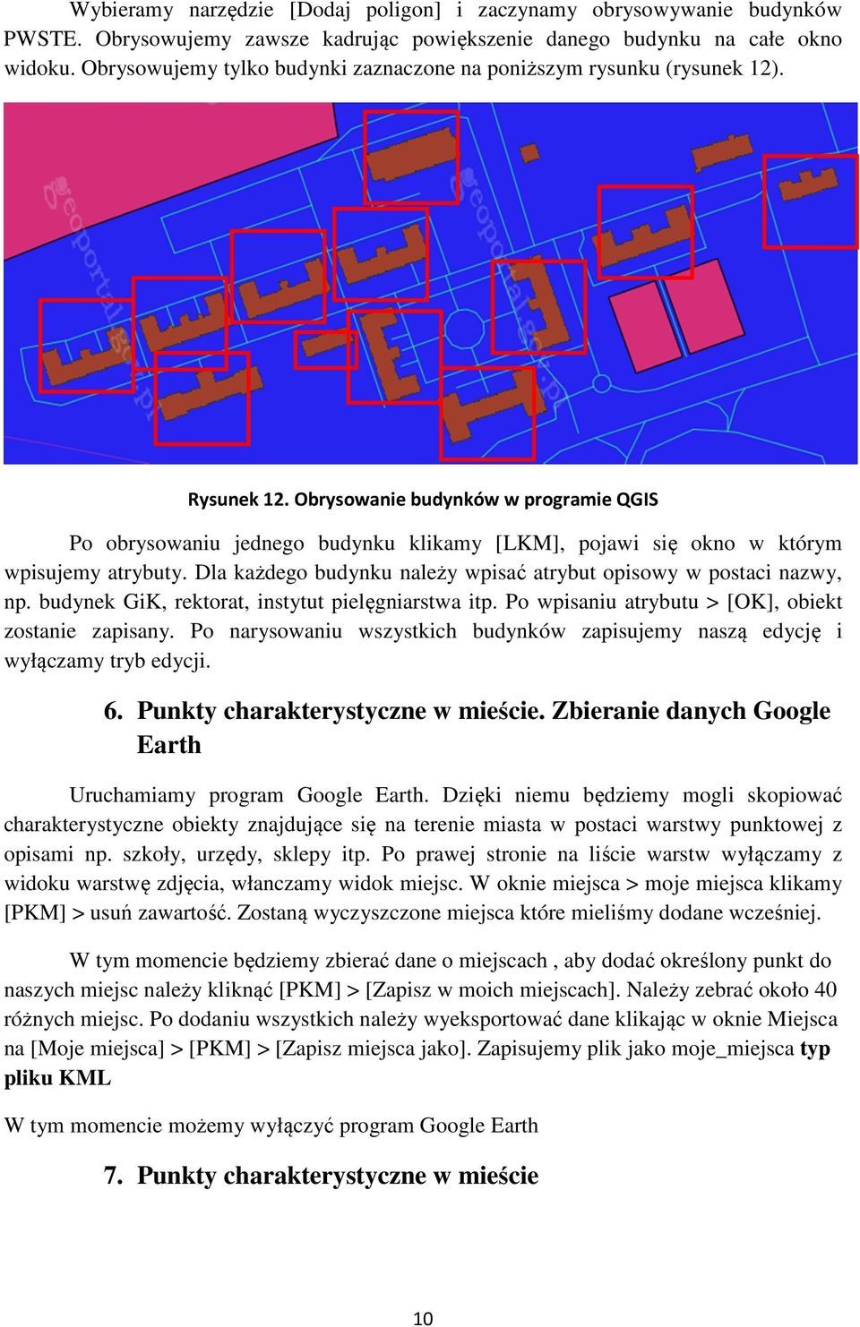 Obrysowanie budynków w programie QGIS Po obrysowaniu jednego budynku klikamy [LKM], pojawi się okno w którym wpisujemy atrybuty. Dla każdego budynku należy wpisać atrybut opisowy w postaci nazwy, np.