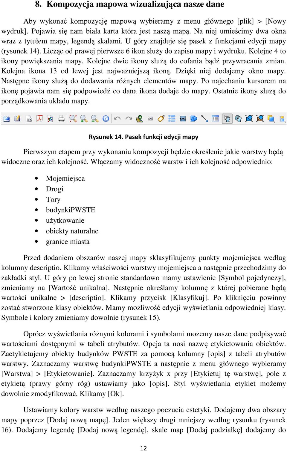 Kolejne 4 to ikony powiększania mapy. Kolejne dwie ikony służą do cofania bądź przywracania zmian. Kolejna ikona 13 od lewej jest najważniejszą ikoną. Dzięki niej dodajemy okno mapy.