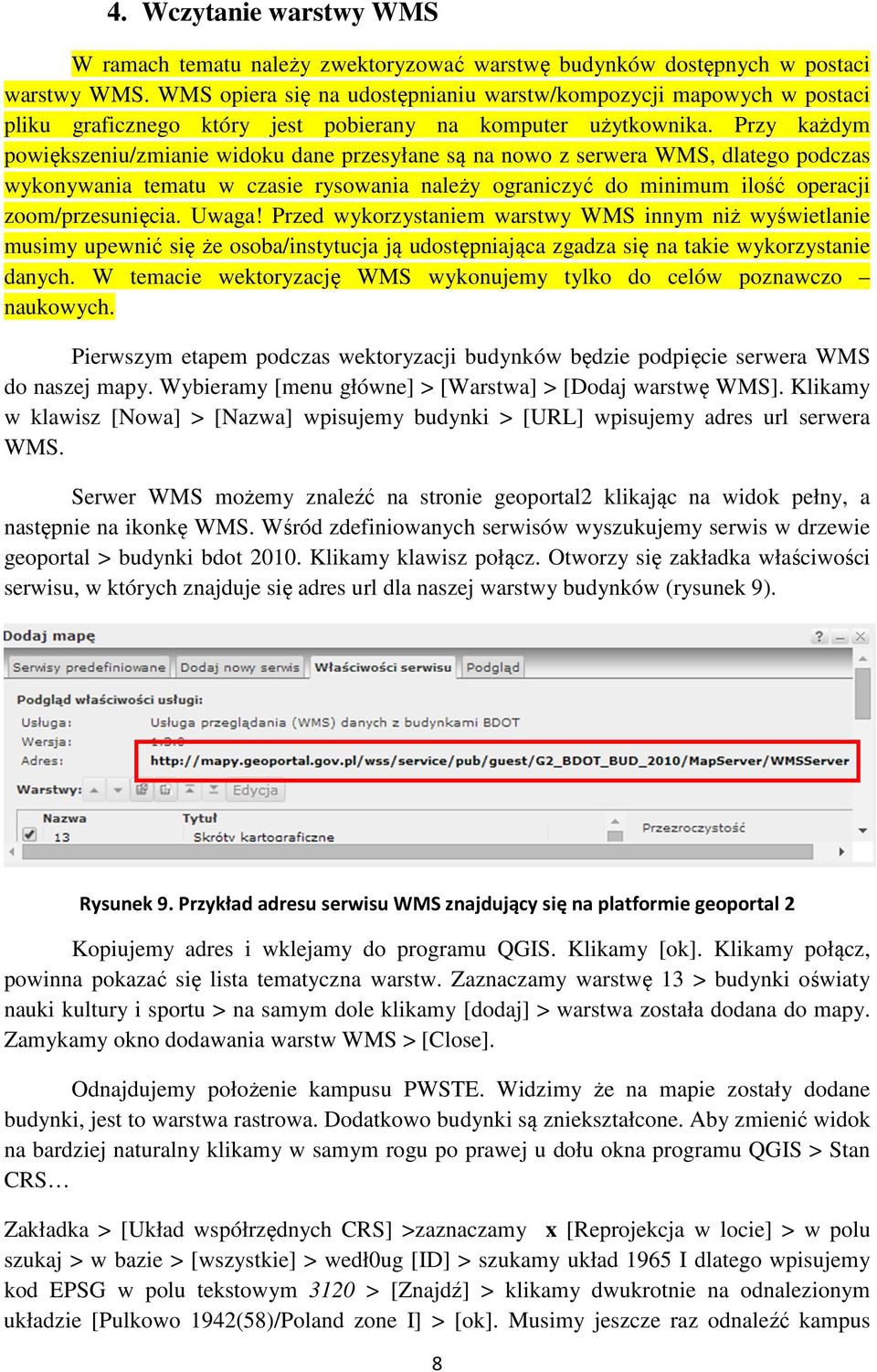 Przy każdym powiększeniu/zmianie widoku dane przesyłane są na nowo z serwera WMS, dlatego podczas wykonywania tematu w czasie rysowania należy ograniczyć do minimum ilość operacji zoom/przesunięcia.