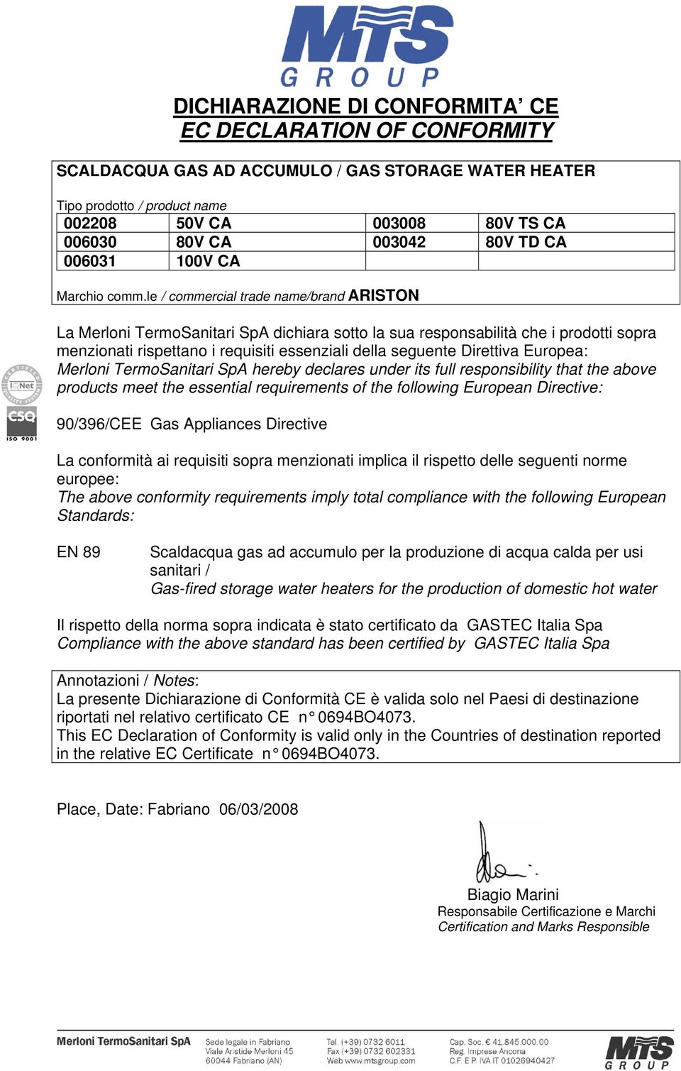 le / commercial trade name/brand ARISTON La Merloni TermoSanitari SpA dichiara sotto la sua responsabilità che i prodotti sopra menzionati rispettano i requisiti essenziali della seguente Direttiva