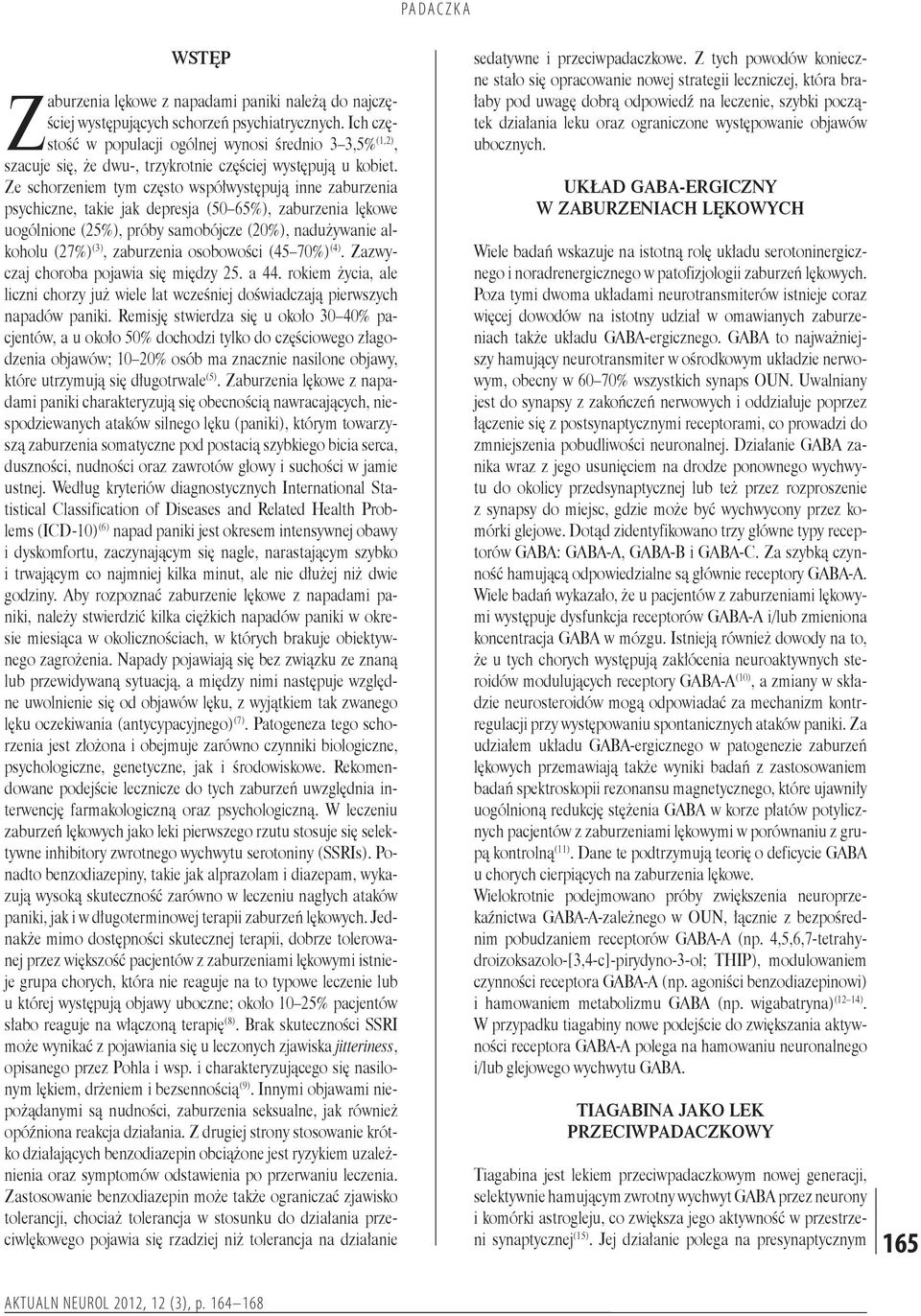 Ze schorzeniem tym często współwystępują inne zaburzenia psychiczne, takie jak depresja (50 65%), zaburzenia lękowe uogólnione (25%), próby samobójcze (20%), nadużywanie alkoholu (27%) (3),