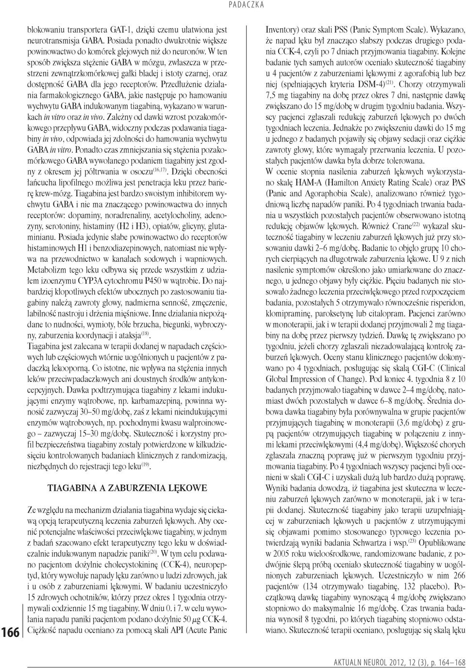 Przedłużenie działania farmakologicznego GABA, jakie następuje po hamowaniu wychwytu GABA indukowanym tiagabiną, wykazano w warunkach in vitro oraz in vivo.