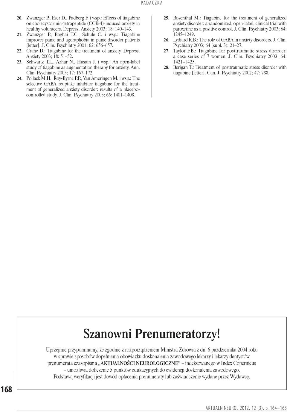 Depress. Anxiety 2003; 18: 51 52. 23. Schwartz T.L., Azhar N., Husain J. i wsp.: An open-label study of tiagabine as augmentation therapy for anxiety. Ann. Clin. Psychiatry 2005; 17: 167 172. 24.