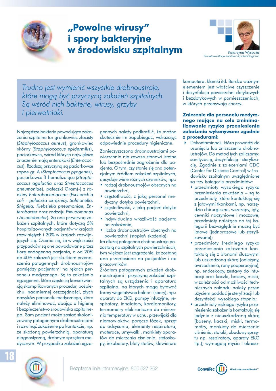 Najczęstsze bakterie powodujące zakażenia szpitalne to: gronkowiec złocisty (Staphylococcus aureus), gronkowiec skórny (Staphylococcus epidermilis), paciorkowce, wśród których największe znaczenie