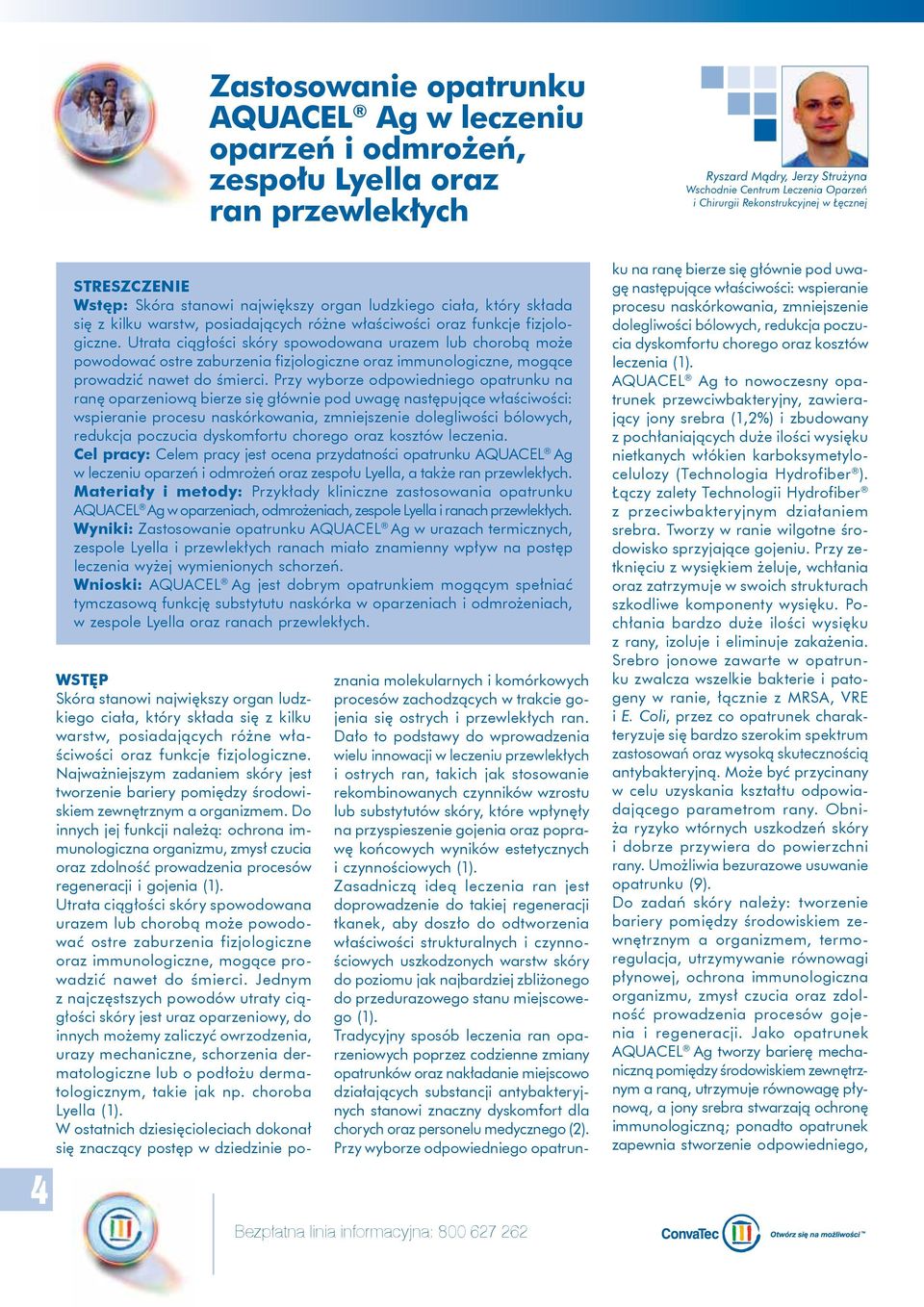 Utrata ciągłości skóry spowodowana urazem lub chorobą może powodować ostre zaburzenia fizjologiczne oraz immunologiczne, mogące prowadzić nawet do śmierci.