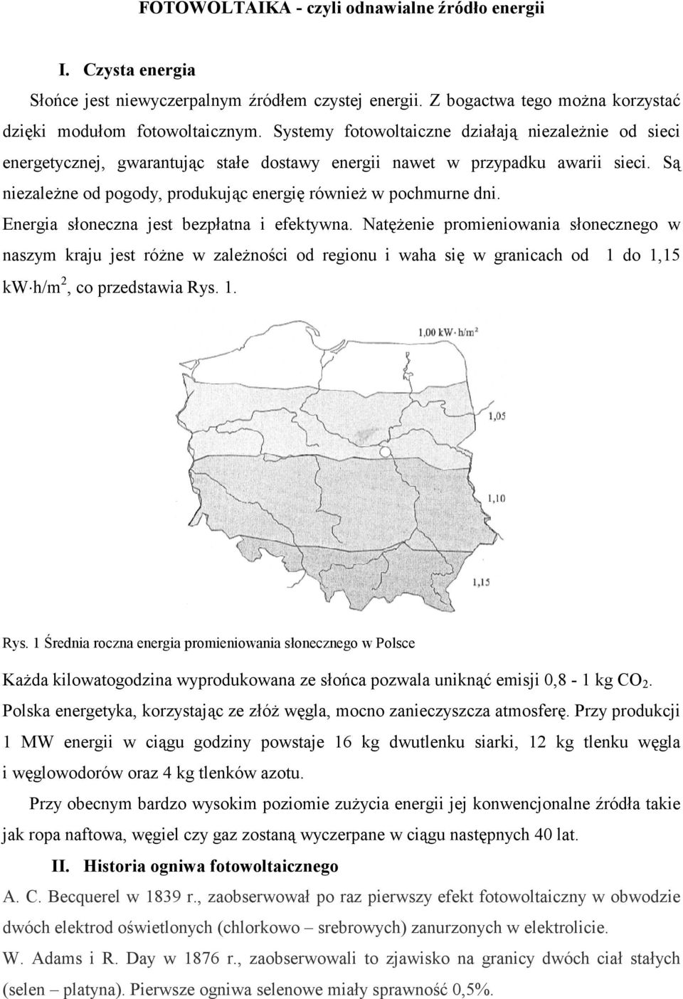 Energia soneczna jest bezpatna i efektywna. Natenie promieniowania sonecznego w naszym kraju jest róne w zaleno'ci od regionu i waha si w granicach od 1 