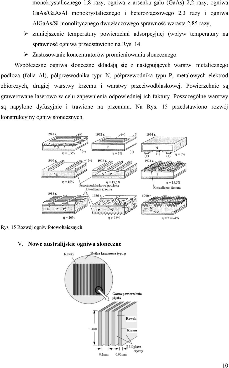 Wspóczesne ogniwa soneczne skadaj" si z nastpuj"cych warstw: metalicznego podoa (folia Al), póprzewodnika typu N, póprzewodnika typu P, metalowych elektrod zbiorczych, drugiej warstwy krzemu i