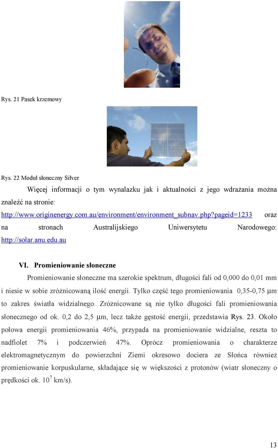 Promieniowanie soneczne Promieniowanie soneczne ma szerokie spektrum, dugo'ci fali od 0,000 do 0,01 mm i niesie w sobie zrónicowan" ilo' energii.