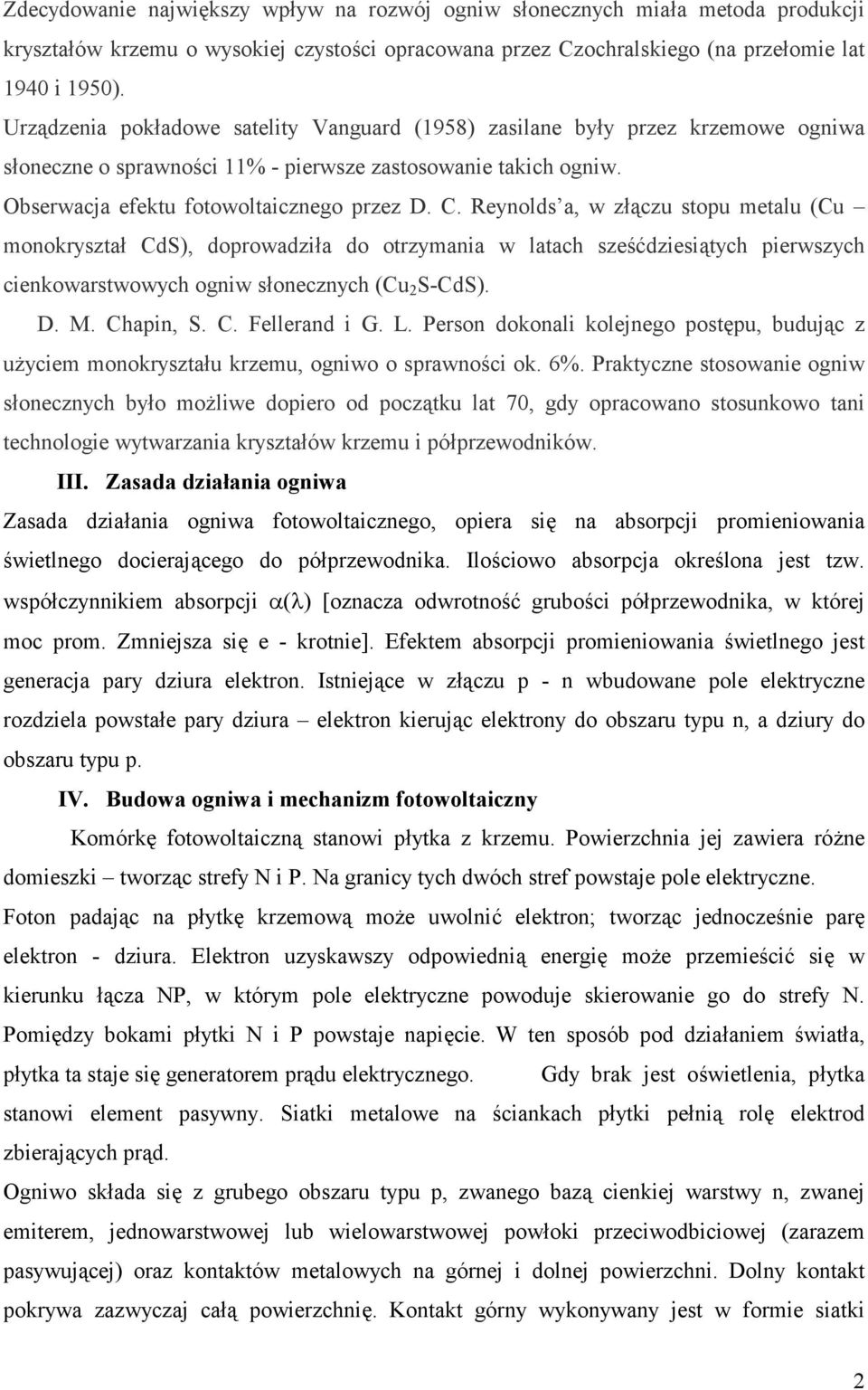 Reynolds a, w z"czu stopu metalu (Cu monokryszta CdS), doprowadzia do otrzymania w latach sze'dziesi"tych pierwszych cienkowarstwowych ogniw sonecznych (Cu 2 S-CdS). D. M. Chapin, S. C. Fellerand i G.