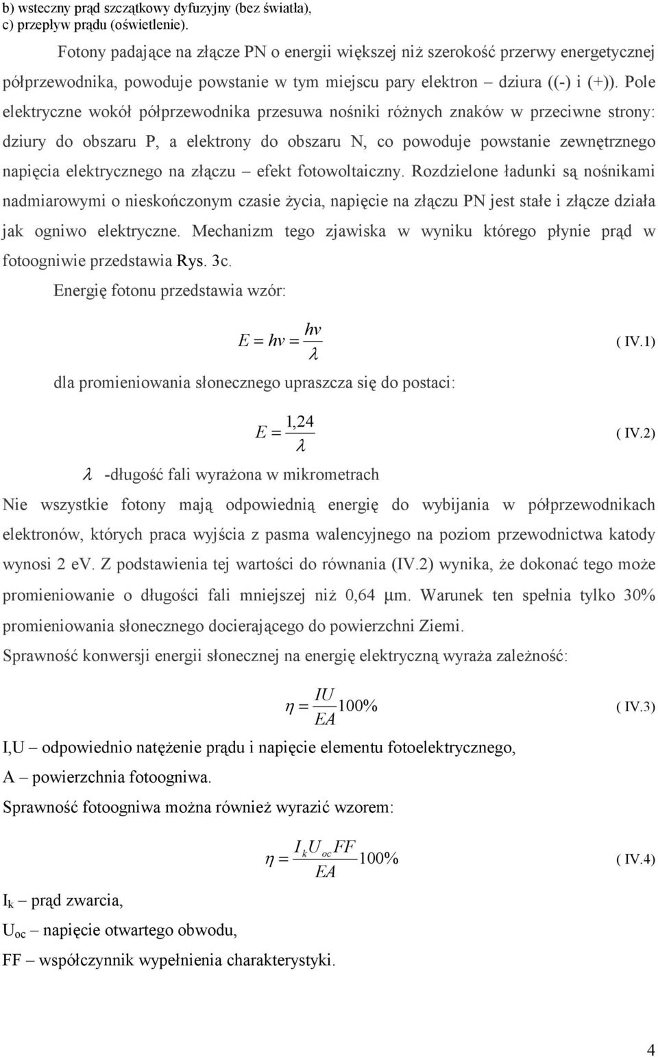 Pole elektryczne wokó póprzewodnika przesuwa no'niki rónych znaków w przeciwne strony: dziury do obszaru P, a elektrony do obszaru N, co powoduje powstanie zewntrznego napicia elektrycznego na z"czu