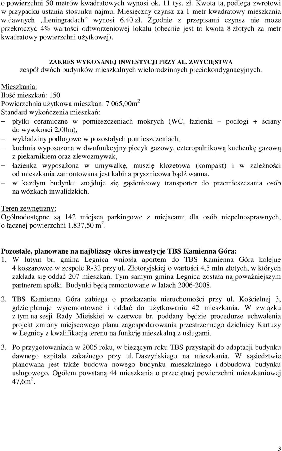 Zgodnie z przepisami czynsz nie może przekroczyć 4% wartości odtworzeniowej lokalu (obecnie jest to kwota 8 złotych za metr kwadratowy powierzchni użytkowej). ZAKRES WYKONANEJ INWESTYCJI PRZY AL.