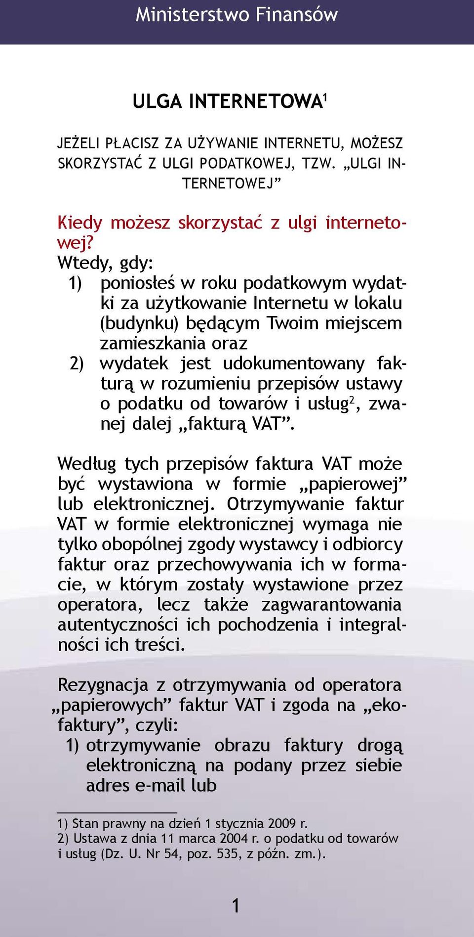 ustawy o podatku od towarów i usług 2, zwanej dalej fakturą VAT Według tych przepisów faktura VAT może być wystawiona w formie papierowej lub elektronicznej Otrzymywanie faktur VAT w formie