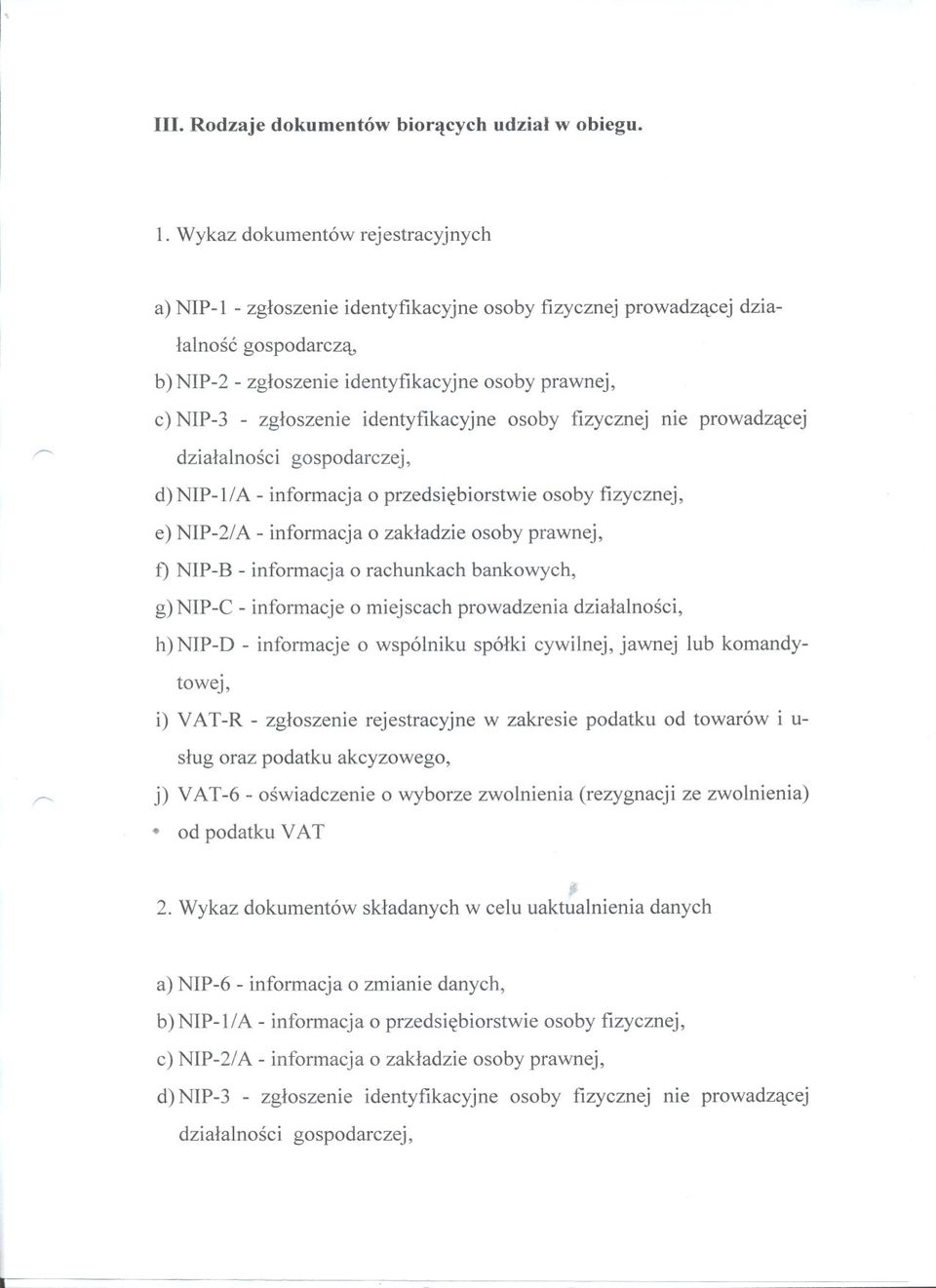 identyfikacyjne osoby fizycznej nie prowadzacej dzialalnosci gospodarczej, d) NIP-li A - informacja o przedsiebiorstwie osoby fizycznej, e) NIP-2/A - informacja o zakladzie osoby prawnej, t) NIP-B -