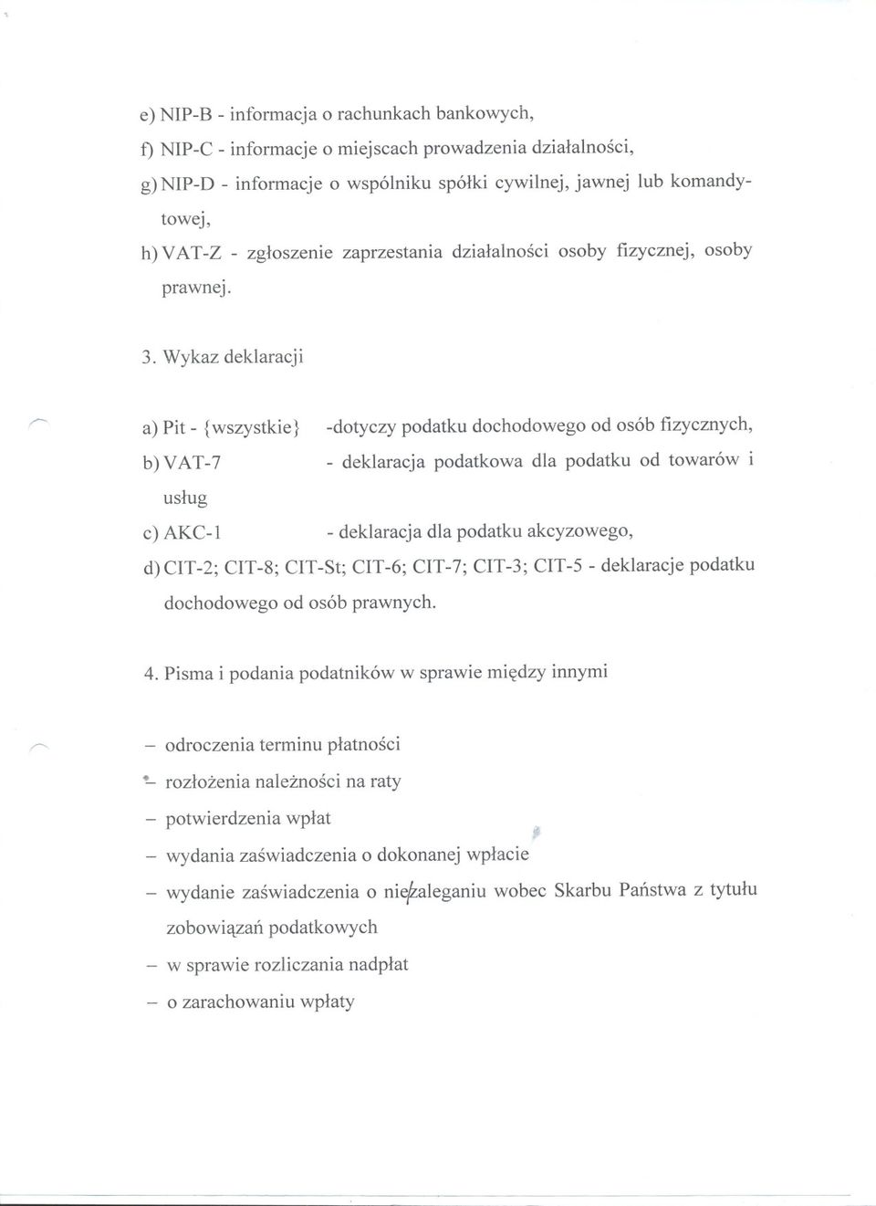 Wykaz deklaracji a) Pit - {wszystkie} -dotyczy podatku dochodowego od osób fizycznych, b) VAT-7 - deklaracja podatkowa dla podatku od towarów i uslug c) AKC-I - deklaracja dla podatku akcyzowego,
