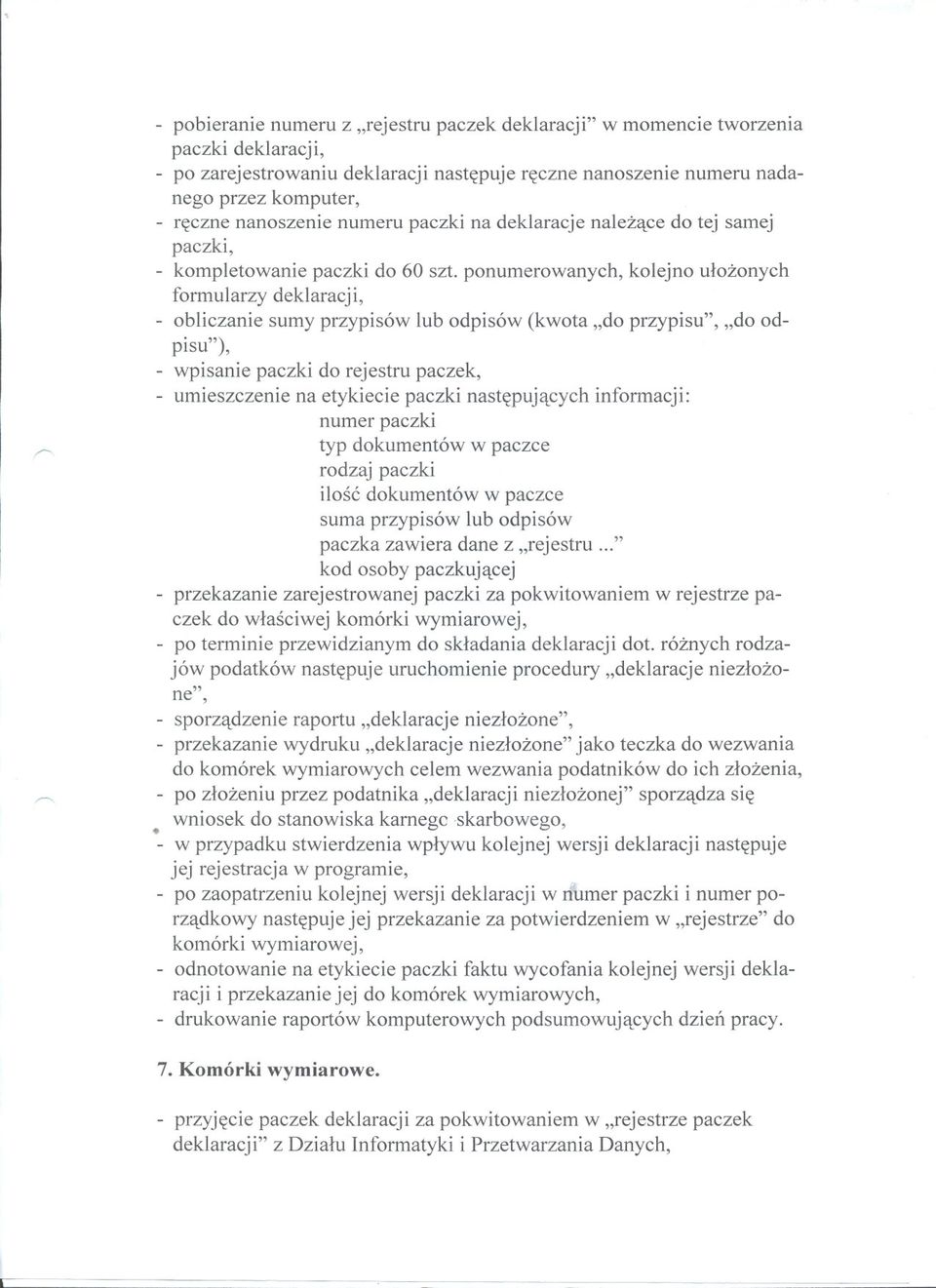 ponumerowanych, kolejno ulozonych formularzy deklaracji, - obliczanie sumy przypisów lub odpisów (kwota "do przypisu", "do odpisu"), wpisanie paczki do rejestru paczek, umieszczenie na etykiecie