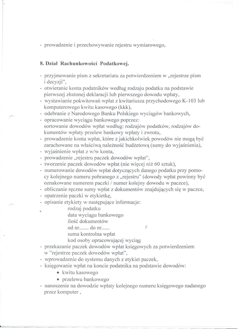 dowodu wplaty, - wystawianie pokwitowan wplat z kwitariusza przychodowego K-I03 lub komputerowego kwitu kasowego (kkk), - odebranie z Narodowego Banku Polskiego wyciagów bankowych, - opracowanie