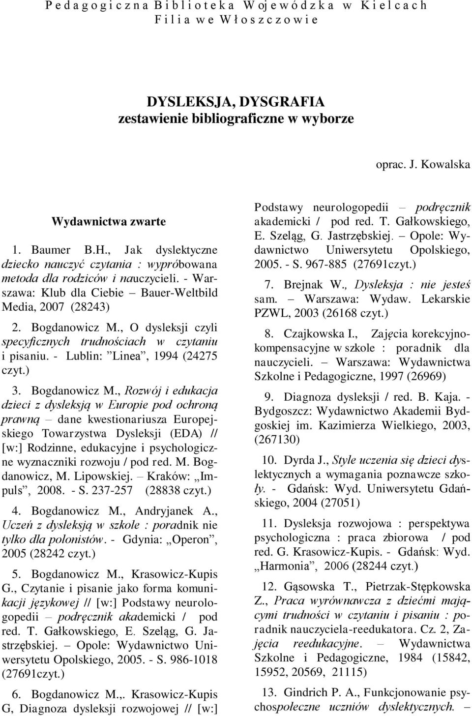 Bogdanowicz M., O dysleksji czyli specyficznych trudnościach w czytaniu i pisaniu. - Lublin: Linea, 1994 (24275 czyt.) 3. Bogdanowicz M.