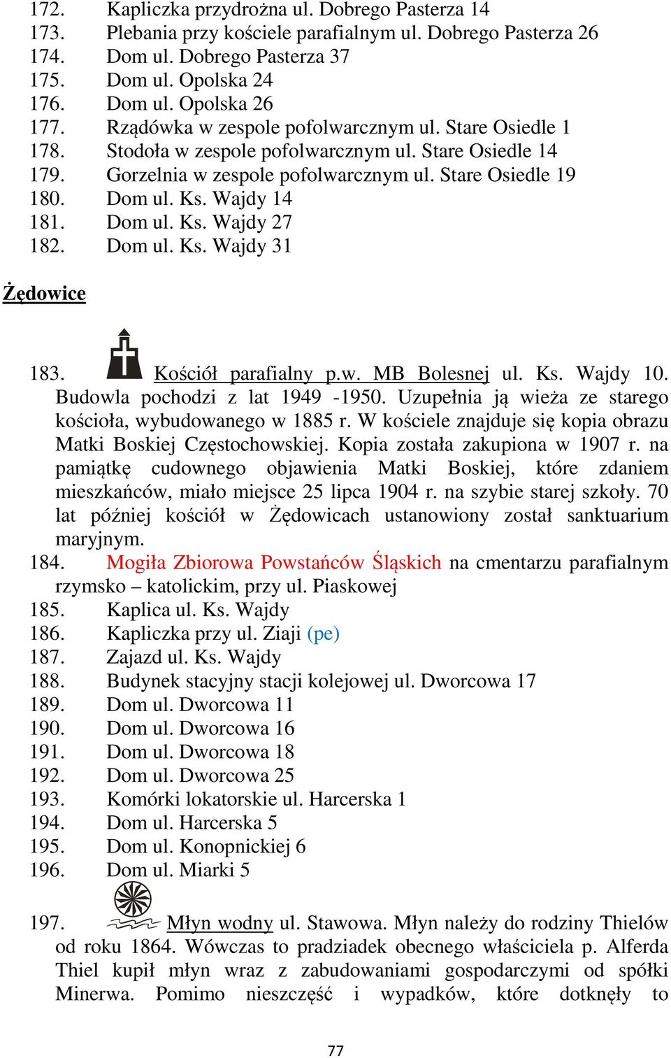 Wajdy 14 181. Dom ul. Ks. Wajdy 27 182. Dom ul. Ks. Wajdy 31 Żędowice 183. Kościół parafialny p.w. MB Bolesnej ul. Ks. Wajdy 10. Budowla pochodzi z lat 1949-1950.