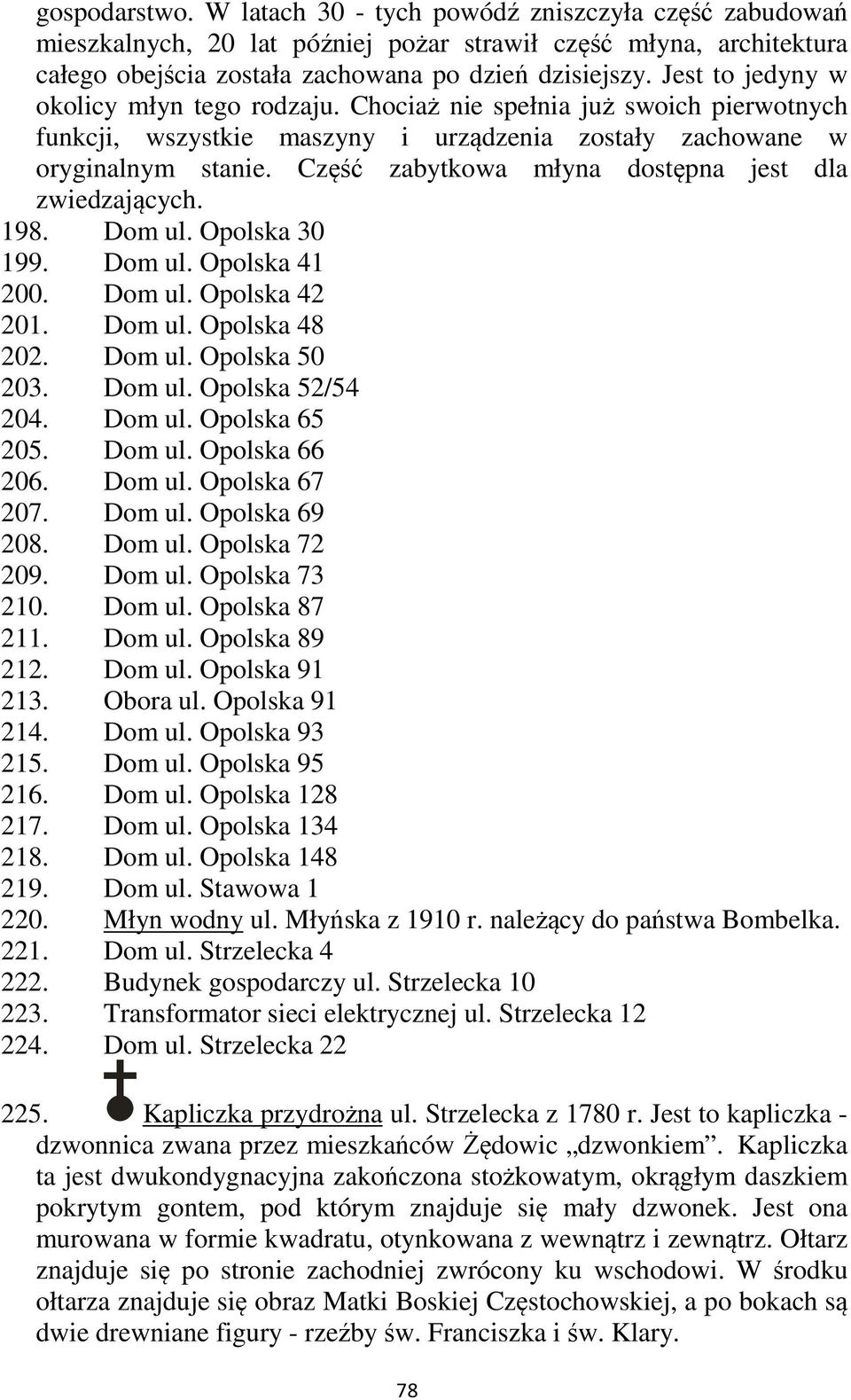 Część zabytkowa młyna dostępna jest dla zwiedzających. 198. Dom ul. Opolska 30 199. Dom ul. Opolska 41 200. Dom ul. Opolska 42 201. Dom ul. Opolska 48 202. Dom ul. Opolska 50 203. Dom ul. Opolska 52/54 204.