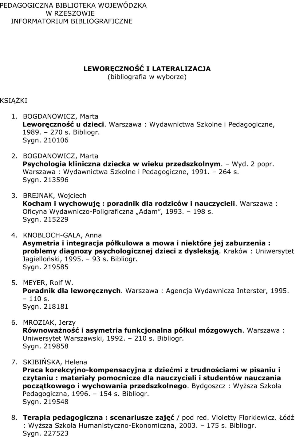 Warszawa : Wydawnictwa Szkolne i Pedagogiczne, 1991. 264 s. Sygn. 213596 3. BREJNAK, Wojciech Kocham i wychowuję : poradnik dla rodziców i nauczycieli.