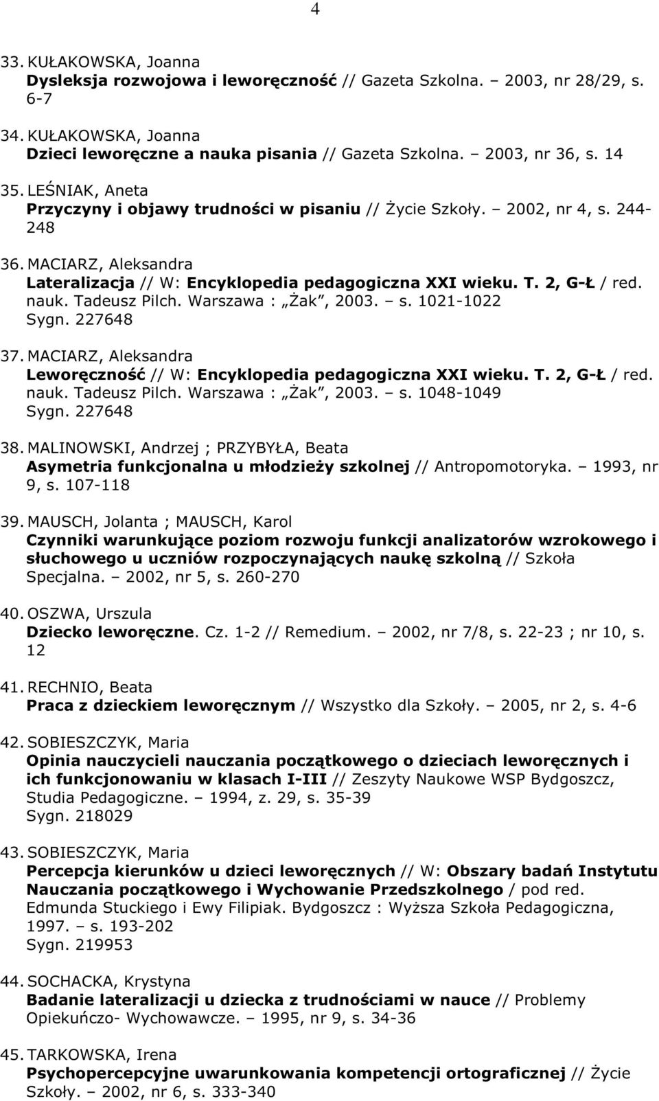 Tadeusz Pilch. Warszawa : śak, 2003. s. 1021-1022 Sygn. 227648 37.MACIARZ, Aleksandra Leworęczność // W: Encyklopedia pedagogiczna XXI wieku. T. 2, G-Ł / red. nauk. Tadeusz Pilch.