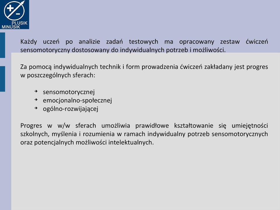 Za pomocą indywidualnych technik i form prowadzenia ćwiczeń zakładany jest progres w poszczególnych sferach: sensomotorycznej