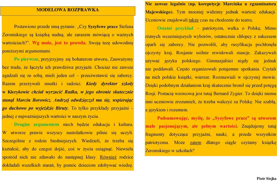 Chociaż nie zawsze zgadzali się ze sobą, mieli jeden cel przeciwstawić się zaborcy. Razem przeżywali smutki i radości.
