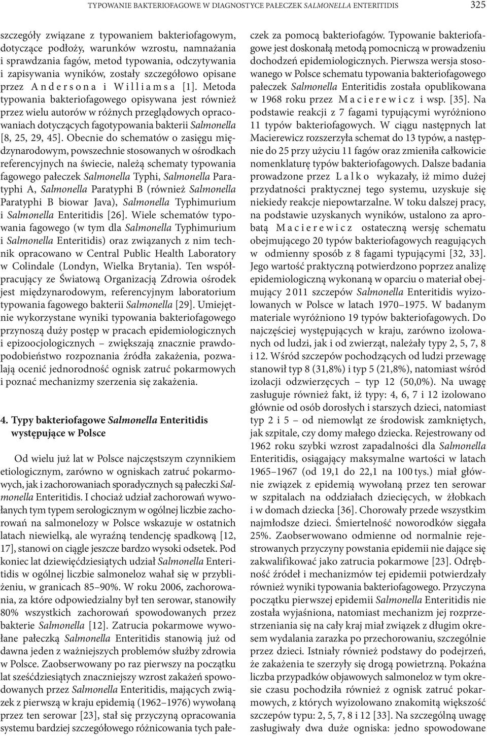 Metoda typowania bakteriofagowego opisywana jest również przez wielu autorów w różnych przeglądowych opracowaniach dotyczących fagotypowania bakterii Salmonella [8, 25, 29, 45].