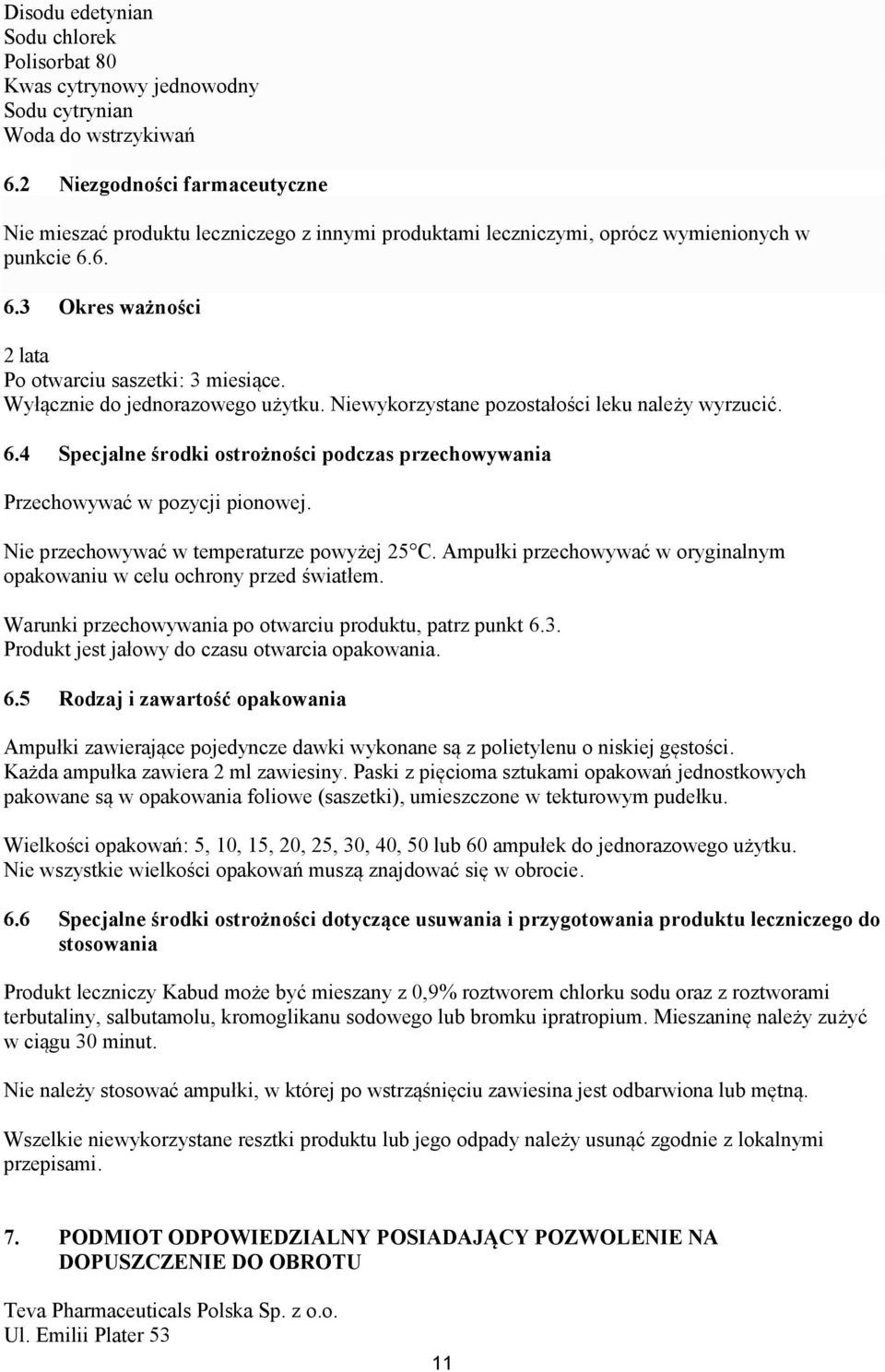 Wyłącznie do jednorazowego użytku. Niewykorzystane pozostałości leku należy wyrzucić. 6.4 Specjalne środki ostrożności podczas przechowywania Przechowywać w pozycji pionowej.