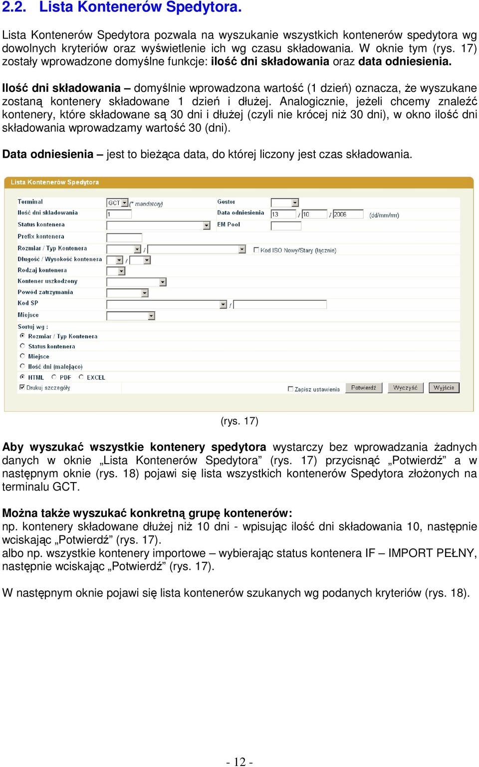 Ilość dni składowania domyślnie wprowadzona wartość (1 dzień) oznacza, Ŝe wyszukane zostaną kontenery składowane 1 dzień i dłuŝej.
